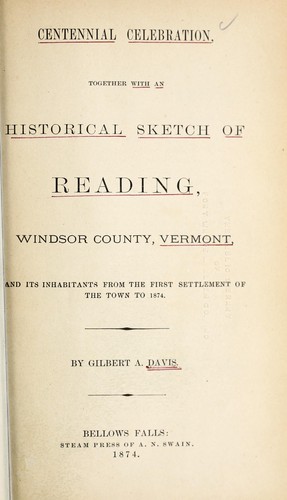 Centennial celebration, together with an historical sketch of Reading, Windsor County, Vermont, and its inhabitants from the first settlement of the town to 1874