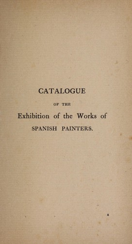 Descriptive and biographical catalogue of the exhibition of the works of Spanish painters