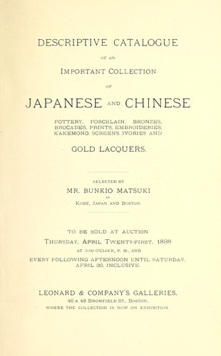 Descriptive catalogue of an important collection of Japanese and Chinese pottery, porcelain, bronzes, brocades, prints, embroideries, kakemono, screens, ivories and gold lacquers selected by Mr. Bunkio Matsuki of Kobe, Japan, and Boston