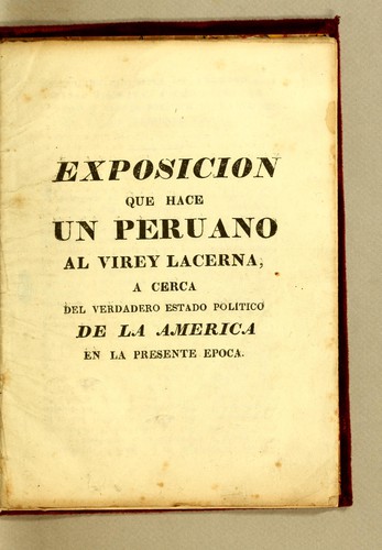 Exposición que hace un peruano al virey Lacerna, a cerca del verdadero estado político de la América en la presente época