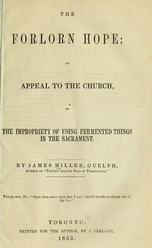 The forlorn hope; an appeal to the church on the impropriety of using fermented thing in the Sacrament