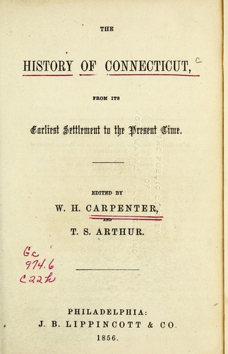 The history of Connecticut, from its earliest settlement to the present time. Ed. by W. H. Carpenter and T. S. Arthur