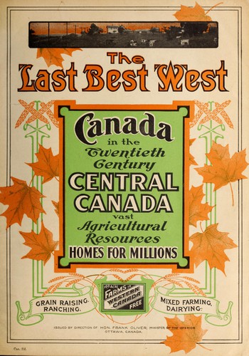 Last Best West.  Canada in the Twentieth Century Central Canada Vast Agricultural Resources - Homes For Millions.  Grain raising.  Ranching.  Mixed Farming.  Dairying.  160 Acre farms in Western Canada Free