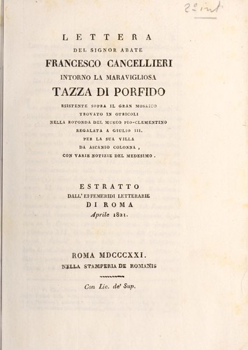 Lettera del Signor Abate Francesco Cancellieri intorno la maravigliosa Tazza di porfido rsistente sopra il gran mosaico trovato in otricoli nella rotonda del museo Pio-Clementino regalata a Giulio III, per la sua villa da ascanio Colonna, con varie notisie del medesimo