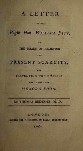 A letter to the Right Hon. William Pitt, on the means of relieving the present scarcity, and preventing the diseases that arise from meagre food
