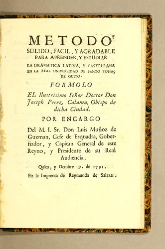 Metodo solido, facil, y agradable para aprender, y estudiar la gramatica latina, y castellana en la Real Universidad de Santo Tomas de Quito