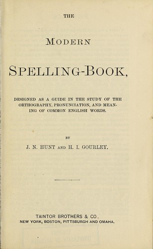The modern spelling book, designed as a guide in the study of the othography, pronunciation, and meaning of common English words
