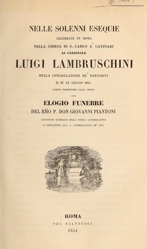 Nelle solenni esequie celebrate in Roma nella chiesa di S.Carlo a' Catinari al cardinale Luigi Lambruschini della Congregazione de' Barnabiti il dì 12 giugno 1854 giorno trentesimo della morte