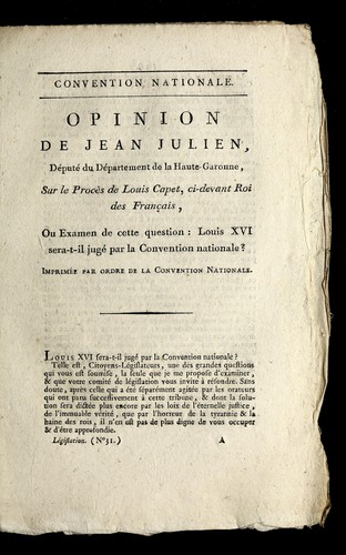 Opinion de Jean Julien, de pute  du de partement de la Haute-Garonne, sur le proce  s de Louis Capet, ci-devant roi des Franc ʹais, ou, Examen de cette question, Louis XVI sera-t-il juge  par la Convention nationale?