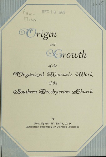 Origin and growth of the organized women's work of the Southern Presbyterian Church