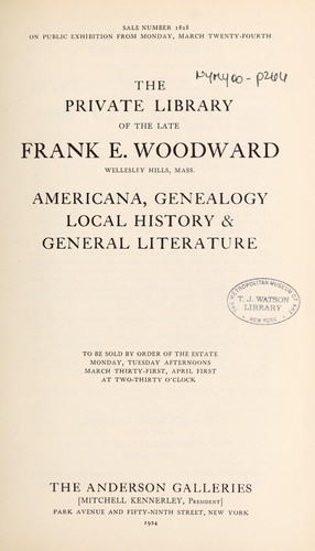 The private library of the late Frank E. Woodward, Wellesley Hills, Mass., Americana, Genealogy, local history & general literature