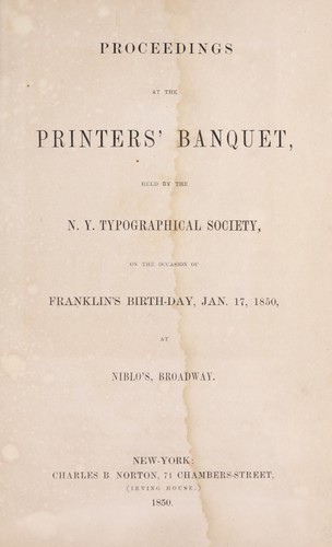 Proceedings at the printers' banquet, held by the N. Y. Typographical Society, on the occasion of Franklin's birth-day, Jan. 17, 1850, at Niblo's, Broadway
