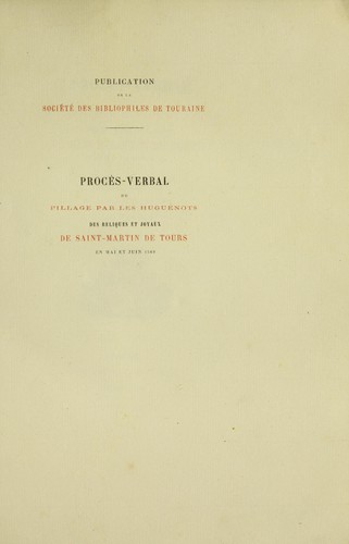 Procès-verbal du pillage par les Huguenots des reliques et joyaux de Saint-Martin de Tours en mai et juin 1562, pub. pour la première fois