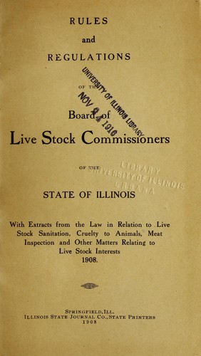 Rules and regulations of the Board of live stock commissioners of the state of Illinois, with extracts from the law in relation in live stock sanitation, cruelty to animals, meat inspection and other matters relating to live stock interests, 1908 ...