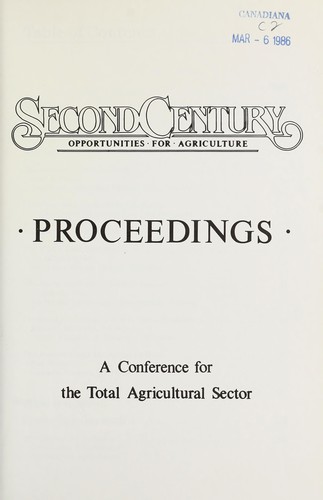 Second Century, opportunities for agriculture, proceedings, November 4-6, 1985, The Westin Hotel, Edmonton, Alberta