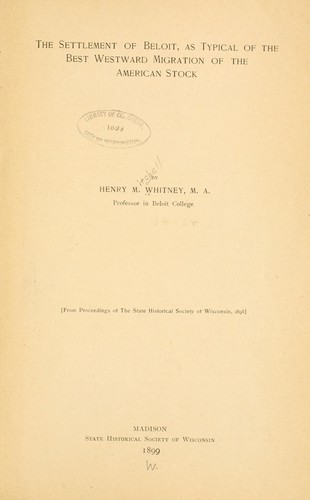 The settlement of Beloit, as typical of the best westward migration of the American stock ...