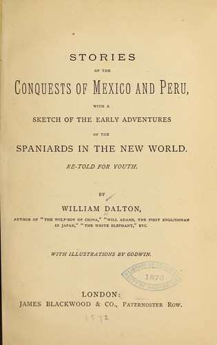 Stories of the conquests of Mexico and Peru, with a sketch of the early adventures of the Spaniards in the New World