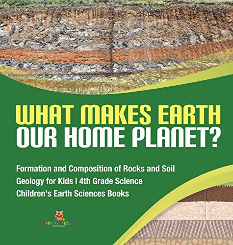 What Makes Earth Our Home Planet? - Formation and Composition of Rocks and Soil - Geology for Kids - 4th Grade Science - Children's Earth Sciences Books