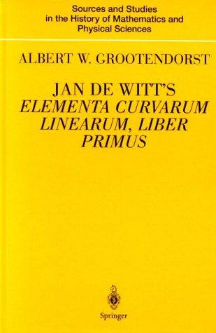 Jan de Witt's Elementa Curvarum, Liber Primus (Sources and Studies in the History of Mathematics and Physical Sciences)
