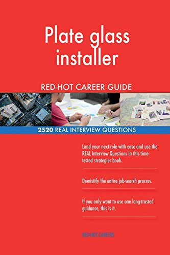 Plate glass installer RED-HOT Career Guide; 2520 REAL Interview Questions