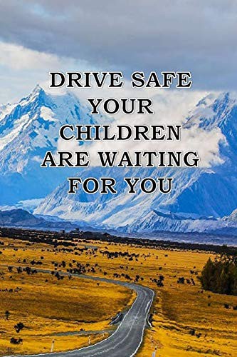 DRIVE SAFE YOUR CHILDREN WAITING FOR YOU