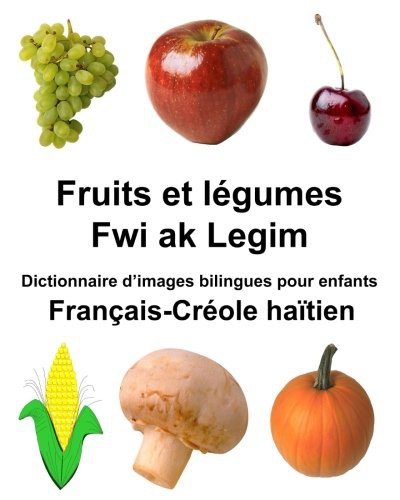 Français-Créole haïtien Fruits et légumes/Fwi ak Legim Dictionnaire d’images bilingues pour enfants