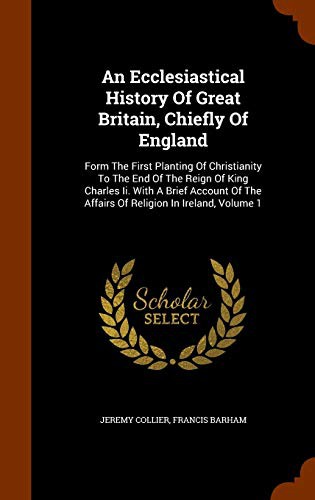 An Ecclesiastical History Of Great Britain, Chiefly Of England