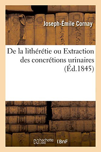 De la lithérétie ou Extraction des concrétions urinaires