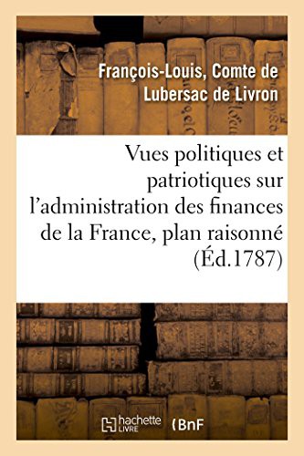 Vues politiques et patriotiques sur l'administration des finances de la France, contenant un plan