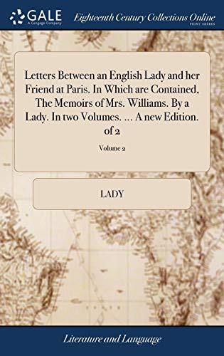 Letters Between an English Lady and her Friend at Paris. In Which are Contained, The Memoirs of Mrs. Williams. By a Lady. In two Volumes. ... A new Edition. of 2; Volume 2