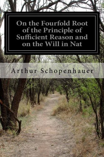 On the Fourfold Root of the Principle of Sufficient Reason and on the Will in Nat
