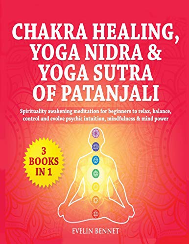 Chakra Healing, Yoga Nidra And Yoga Sutra of Patanjali : 3 Books in 1