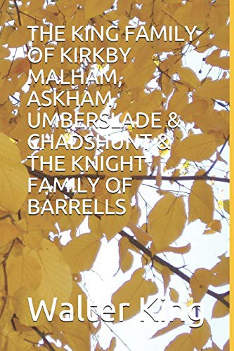 THE KING FAMILY OF KIRKBY MALHAM, ASKHAM, UMBERSLADE & CHADSHUNT & THE KNIGHT FAMILY OF BARRELLS
