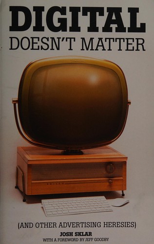 Digital doesn't matter (and other advertising heresies)