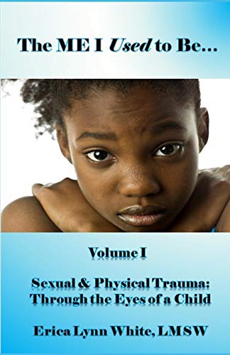 The ME I Used to Be... : Volume I, Sexual & Physical Trauma