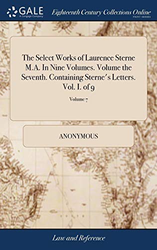 The Select Works of Laurence Sterne M.A. In Nine Volumes. Volume the Seventh. Containing Sterne's Letters. Vol. I. of 9; Volume 7