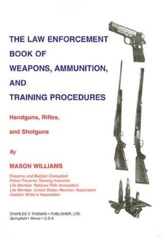 The law enforcement book of weapons, ammunition, and training procedures