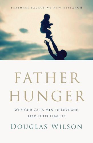 FATHER HUNGER - Why God Calls men to Love and Lead their families Douglas Wilson