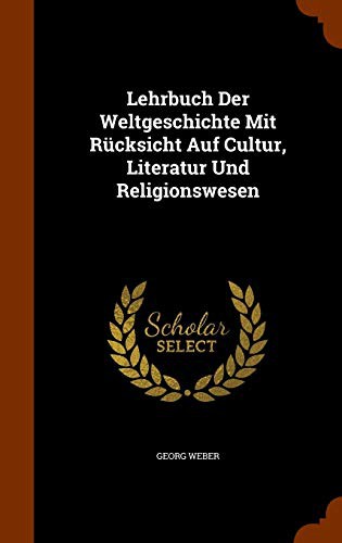 Lehrbuch Der Weltgeschichte Mit Rücksicht Auf Cultur, Literatur Und Religionswesen