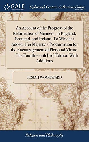 An Account of the Progress of the Reformation of Manners, in England, Scotland, and Ireland. To Which is Added, Her Majesty's Proclamation for the ... The Fourthteenth [sic] Edition With Additions