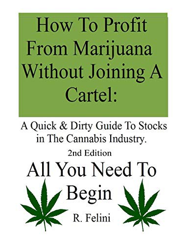 How To Profit From Marijuana Without Joining A Cartel : A Quick & Dirty Guide To Stocks in The Cannabis Industry.
