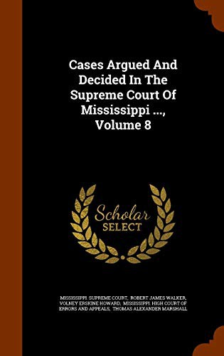 Cases Argued And Decided In The Supreme Court Of Mississippi ..., Volume 8