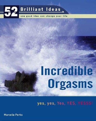 Incredible Orgasms (52 Brilliant Ideas)