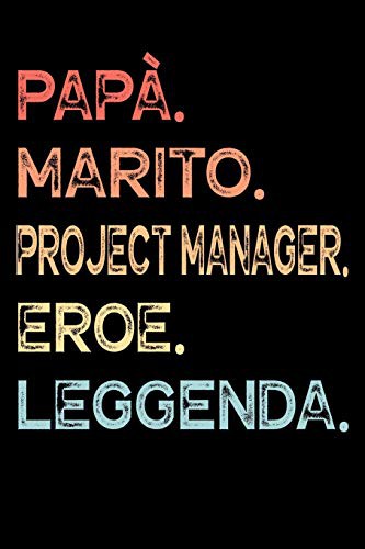 Papà. Marito. Project Manager. Eroe. Leggenda.