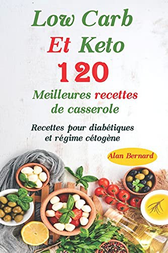 Low Carb Et keto : Découvrez la cuisine avec 120 meilleures recettes de casserole Low Carb et keto