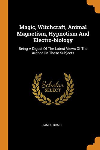 Magic, Witchcraft, Animal Magnetism, Hypnotism and Electro-Biology