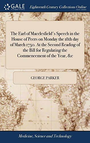 The Earl of Macclesfield's Speech in the House of Peers on Monday the 18th day of March 1750. At the Second Reading of the Bill for Regulating the Commencement of the Year, &c