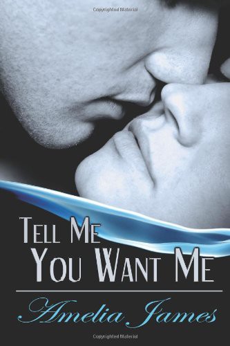 Tell Me You Want Me