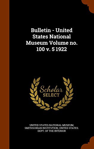 Bulletin - United States National Museum Volume no. 100 v. 5 1922