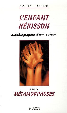 ENFANT HERISSON . AUTOBIOGRAPHIE D'UNE AUTISTE SUIVI DE METAMORPHOSE